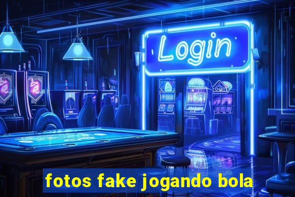 fotos fake jogando bola